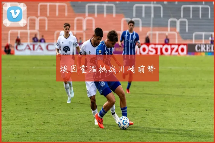 埃因霍温挑战川崎前锋 - 必赢全站app下载官网