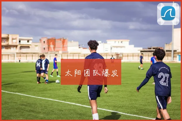太阳团队爆发 - 必赢全站app下载官网
