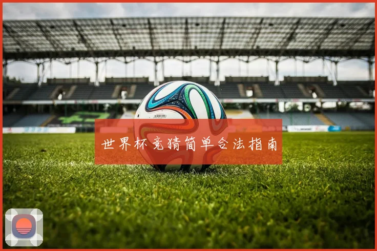 世界杯竞猜简单合法指南 - 必赢全站app下载官网