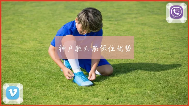 神户胜利船保住优势 - 必赢全站app下载官网