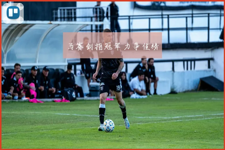 马赛剑指冠军力争佳绩 - 必赢全站app下载官网