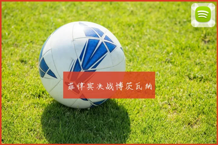 菲律宾决战博茨瓦纳 - 必赢全站app下载官网