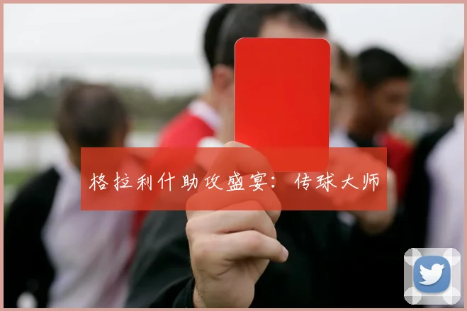 格拉利什助攻盛宴：传球大师 - 必赢全站app下载官网