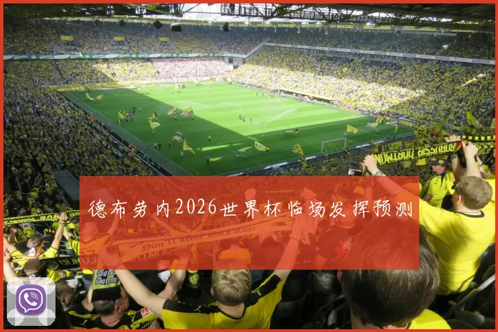德布劳内2026世界杯临场发挥预测