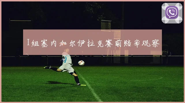 I组塞内加尔伊拉克赛前赔率观察