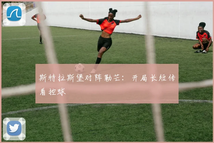 斯特拉斯堡对阵勒芒:开局长短传看控球