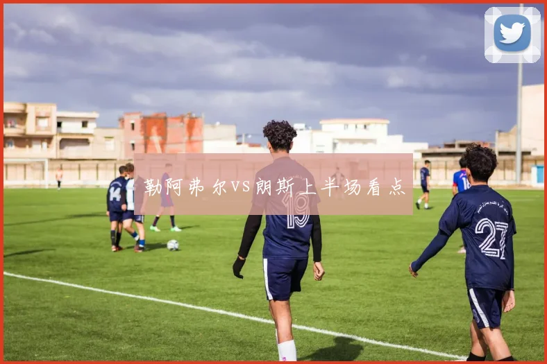 勒阿弗尔vs朗斯上半场看点