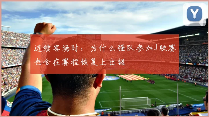 连续客场时，为什么强队参加J联赛也会在赛程恢复上出错