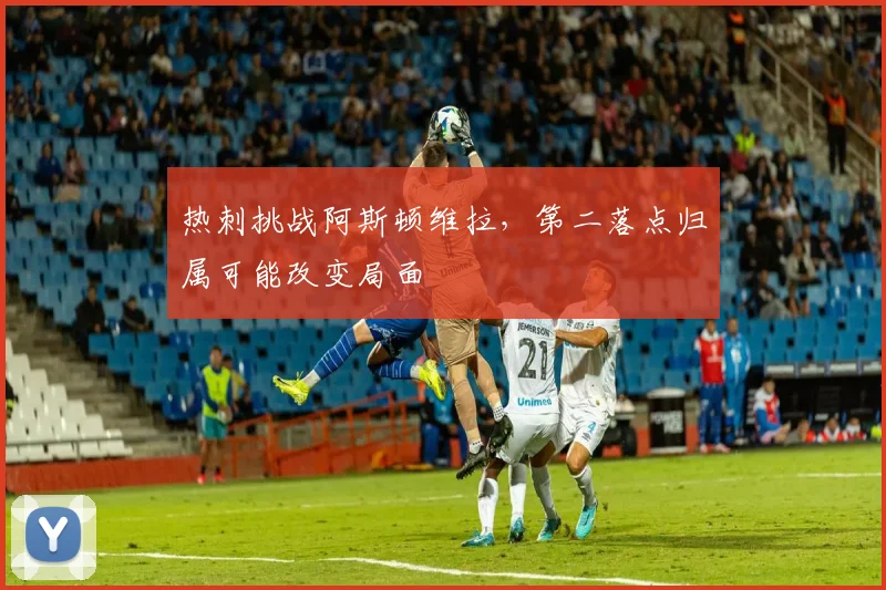 热刺挑战阿斯顿维拉，第二落点归属可能改变局面