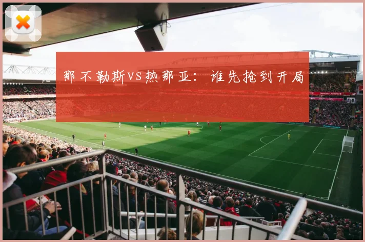 那不勒斯vs热那亚：谁先抢到开局