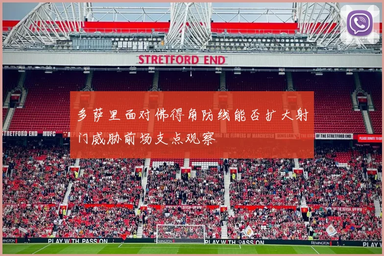多萨里面对佛得角防线能否扩大射门威胁前场支点观察