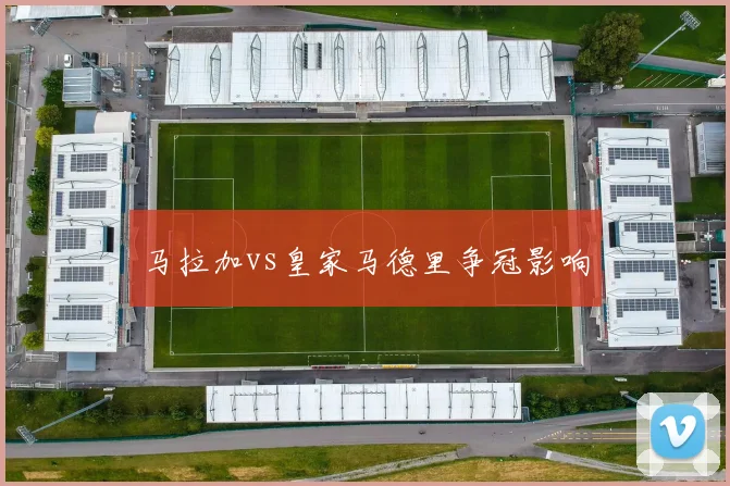 马拉加vs皇家马德里争冠影响